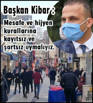 Kibar “Mesafe ve hijyen kurallarına kayıtsız ve şartsız uymalıyız.” Kibar “Mesafe ve hijyen kurallarına kayıtsız ve şartsız uymalıyız.”