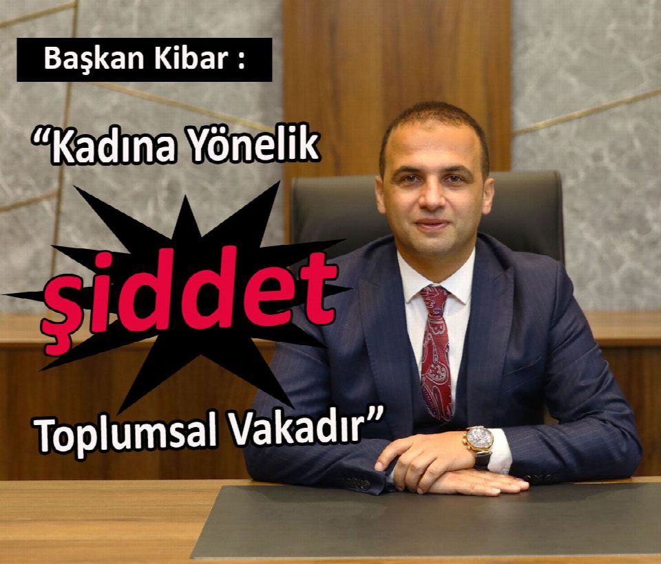 Başkan Kibar “Kadına yönelik şiddet toplumsal vakadır”