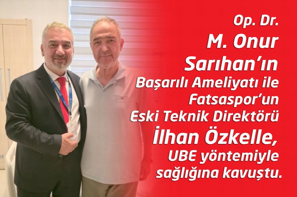 Op. Dr. M. Onur Sarıhan’ın başarılı ameliyatı ile Fatsaspor’un Eski Teknik Direktörü İlhan Özkelle, UBE yöntemiyle sağlığına kavuştu