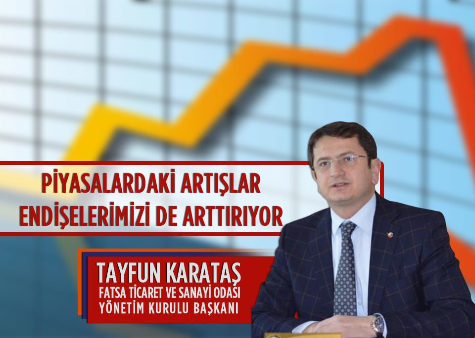 FATSO Başkanı Tayfun Karataş “Piyasalardaki artışlar endişelerimizi de arttırıyor”