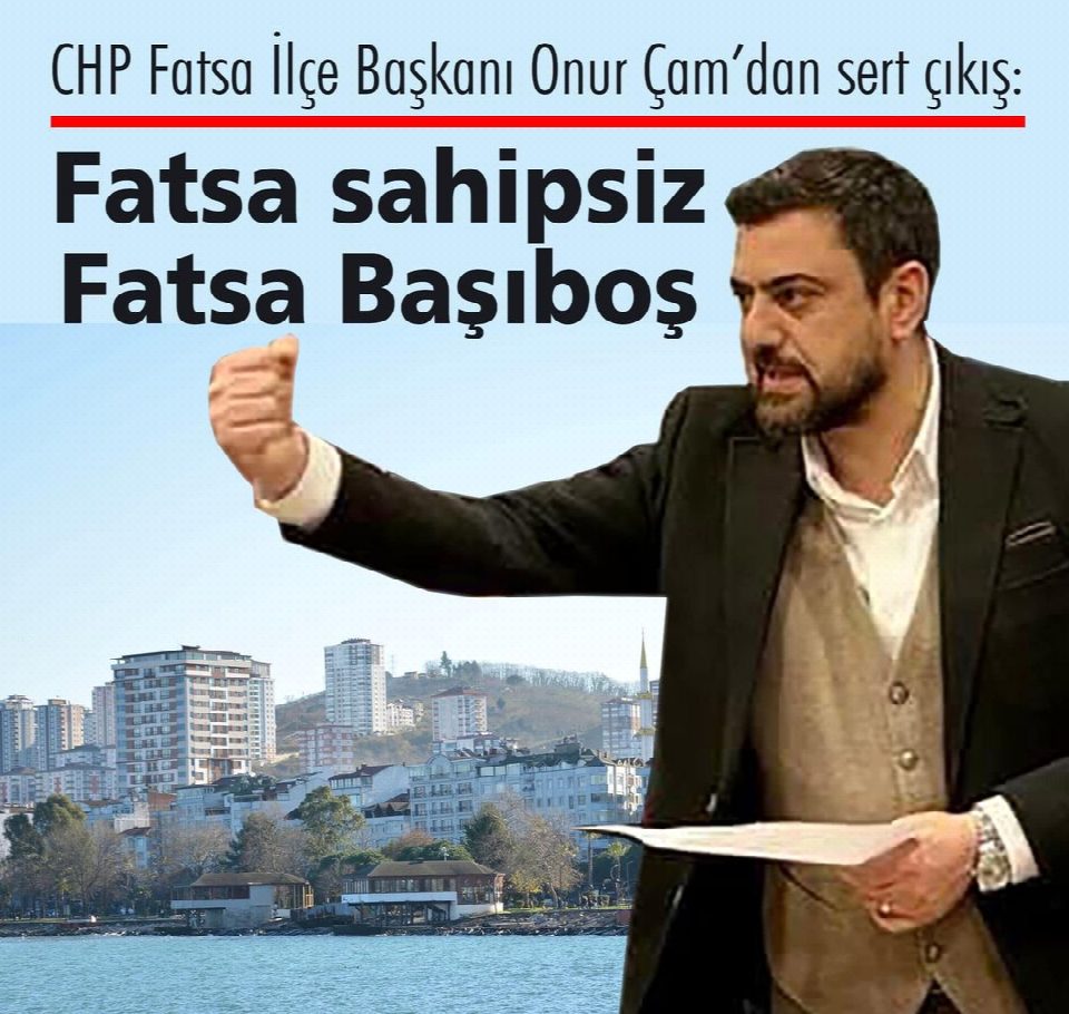 CHP Fatsa İlçe Başkanı Onur Çam’dan sert çıkış: