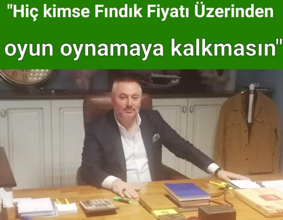 Başkan Ali Feyzi isyan etti: "HİÇ KİMSE FINDIK FİYATI ÜZERİNDEN OYUN OYNAMAYA KALKMASIN"