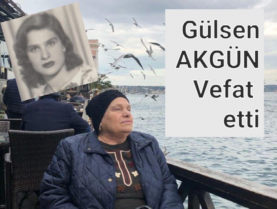 GÜLSEN AKGÜN VEFAT ETTİ