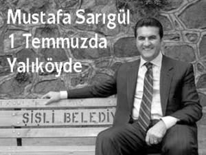 ŞİŞLİ BELEDİYE BAŞKANI MUSTAFA SARIGÜL 1 TEMMUZ'DA YALIKÖY'DE