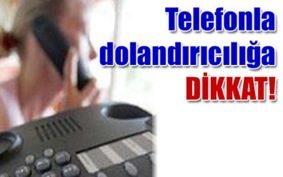YİNE TELEFON DOLANDIRICILIĞI